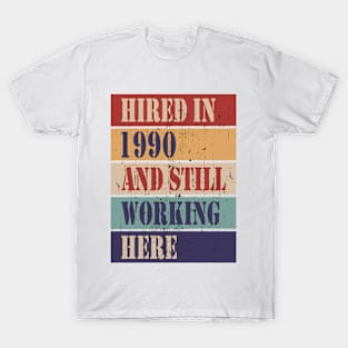 Hired in 1990 and still working here T-Shirt